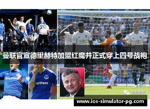 曼联官宣德里赫特加盟红魔并正式穿上四号战袍